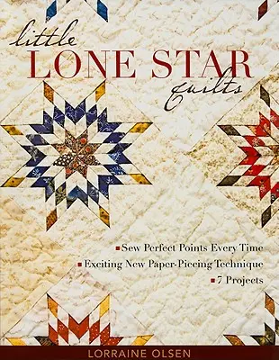 Little Lone Star Quilts : Coudre des points parfaits à chaque fois - Nouvelle technique passionnante de piécage du papier - 7 projets - Little Lone Star Quilts: Sew Perfect Points Every Time - Exciting New Paper-Piecing Technique - 7 Projects