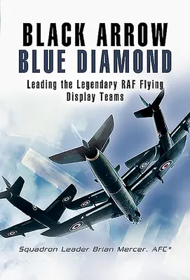 Flèche noire Diamant bleu : Diriger les légendaires équipes de voltige de la RAF - Black Arrow Blue Diamond: Leading the Legendary RAF Flying Display Teams