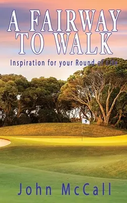 Un chemin à parcourir : L'inspiration pour votre parcours de vie - A Fairway to Walk: Inspiration for Your Round of Life