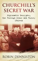 La guerre secrète de Churchill - Décryptages diplomatiques, le Foreign Office et la Turquie 1942-44 - Churchill's Secret War - Diplomatic Decrypts, the Foreign Office and Turkey 1942-44