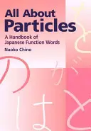 Tout sur les particules : Un manuel de mots fonctionnels japonais - All about Particles: A Handbook of Japanese Function Words