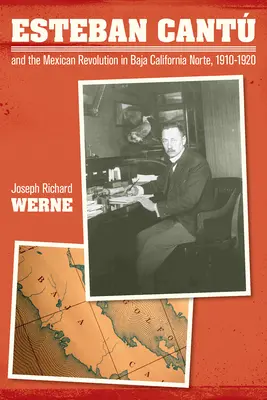 Esteban Cantu et la révolution mexicaine en Basse-Californie du Nord, 1910-1920 - Esteban Cantu and the Mexican Revolution in Baja California Norte, 1910-1920