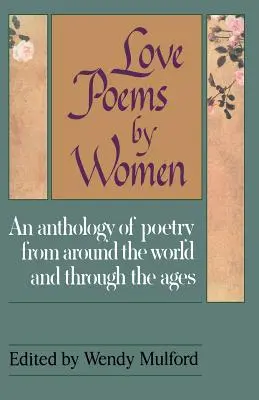 Poèmes d'amour de femmes : Une anthologie de poèmes du monde entier et de tous les temps - Love Poems by Women: An Anthology of Poetry from Around the World and Through the Ages