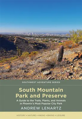 Parc et réserve de South Mountain : Un guide des sentiers, des plantes et des animaux du parc municipal le plus populaire de Phoenix - South Mountain Park and Preserve: A Guide to the Trails, Plants, and Animals in Phoenix's Most Popular City Park