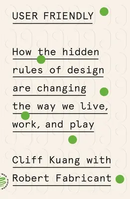 User Friendly : Comment les règles cachées du design changent notre façon de vivre, de travailler et de jouer - User Friendly: How the Hidden Rules of Design Are Changing the Way We Live, Work, and Play