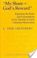 Ma part de la récompense de Dieu : Exploration des rôles et des formulations de la vie après la mort dans le martyre chrétien primitif - My Share of God's Reward: Exploring the Roles and Formulations of the Afterlife in Early Christian Martyrdom