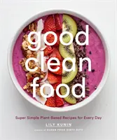 Good Clean Food : Recettes végétales super simples pour tous les jours - Good Clean Food: Super Simple Plant-Based Recipes for Every Day