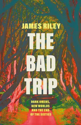 Le mauvais voyage : Sombres présages, nouveaux mondes et fin des années soixante - The Bad Trip: Dark Omens, New Worlds and the End of the Sixties