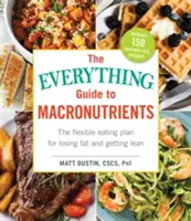 Le guide complet des macronutriments : Le plan d'alimentation flexible pour perdre de la graisse et devenir mince - The Everything Guide to Macronutrients: The Flexible Eating Plan for Losing Fat and Getting Lean