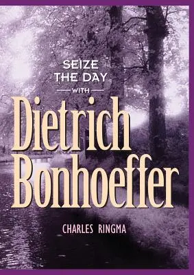 Saisir le jour avec Dietrich Bonhoeffer : Une dévotion de 365 jours - Seize the Day with Dietrich Bonhoeffer: A 365 Day Devotional