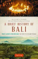 Une brève histoire de Bali : Piraterie, esclavage, opium et armes à feu : l'histoire d'une île paradisiaque - A Brief History of Bali: Piracy, Slavery, Opium and Guns: The Story of an Island Paradise