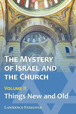 Le Mystère d'Israël et de l'Eglise, Vol. 2 : Choses nouvelles et anciennes - The Mystery of Israel and the Church, Vol. 2: Things New and Old