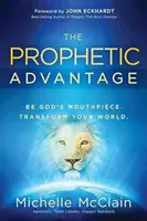 L'avantage prophétique : Soyez le porte-parole de Dieu. Transformez votre monde. - The Prophetic Advantage: Be God's Mouthpiece. Transform Your World.