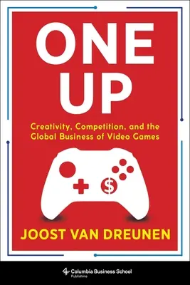 One Up : Créativité, concurrence et commerce mondial des jeux vidéo - One Up: Creativity, Competition, and the Global Business of Video Games