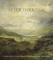 Après l'obscurité, la lumière - La naissance des expositions d'automne de Liverpool 1871-1876 - After Darkness Light - The Birth of the Liverpool Autumn Exhibitions 1871-1876