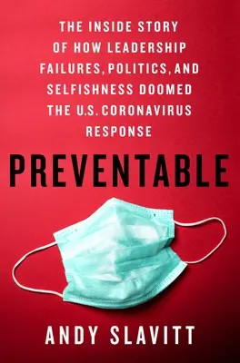 Preventable : L'histoire intérieure de la façon dont les échecs du leadership, la politique et l'égoïsme ont condamné la réponse des États-Unis au coronavirus. - Preventable: The Inside Story of How Leadership Failures, Politics, and Selfishness Doomed the U.S. Coronavirus Response