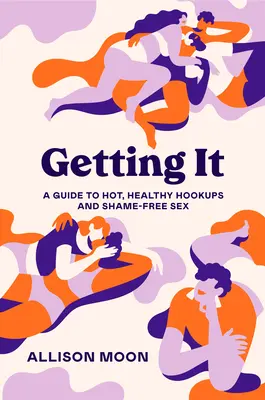 Getting It : A Guide to Hot, Healthy Hookups and Shame-Free Sex (en anglais) - Getting It: A Guide to Hot, Healthy Hookups and Shame-Free Sex