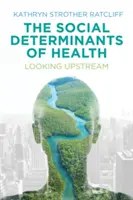 Les déterminants sociaux de la santé : Regarder en amont - The Social Determinants of Health: Looking Upstream