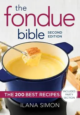 La Bible de la fondue : Les 200 meilleures recettes - The Fondue Bible: The 200 Best Recipes