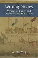 L'écriture des pirates : La fiction vernaculaire et les océans dans la Chine de la fin du Ming - Writing Pirates: Vernacular Fiction and Oceans in Late Ming China