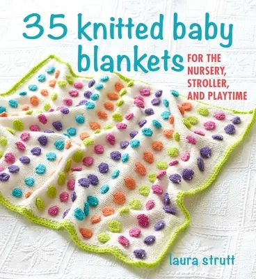 35 couvertures de bébé en tricot : Pour la nurserie, la poussette et les jeux - 35 Knitted Baby Blankets: For the Nursery, Stroller, and Playtime