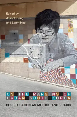 Aux marges de la Corée du Sud urbaine : La localisation centrale comme méthode et praxis - On the Margins of Urban South Korea: Core Location as Method and Praxis