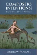 Intentions des compositeurs ? Les traditions perdues de l'interprétation musicale - Composers' Intentions?: Lost Traditions of Musical Performance