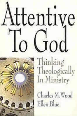 À l'écoute de Dieu : Penser la théologie dans le ministère - Attentive to God: Thinking Theologically in Ministry