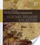 Conservation pratique des bâtiments : Mortiers, enduits et plâtres - Practical Building Conservation: Mortars, Renders and Plasters