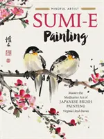 La peinture Sumi-E : Maîtriser l'art méditatif de la peinture au pinceau japonaise - Sumi-E Painting: Master the Meditative Art of Japanese Brush Painting