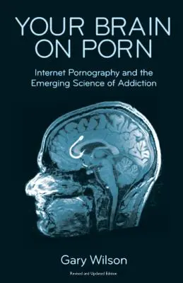 Your Brain on Porn : Internet Pornography and the Emerging Science of Addiction (Votre cerveau sur le porno : la pornographie sur Internet et la science émergente de la dépendance) - Your Brain on Porn: Internet Pornography and the Emerging Science of Addiction