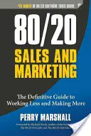 80/20 Sales and Marketing : Le guide définitif pour travailler moins et gagner plus - 80/20 Sales and Marketing: The Definitive Guide to Working Less and Making More