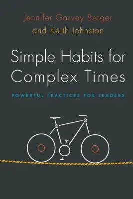 Des habitudes simples pour des temps complexes : Des habitudes simples pour des temps complexes : des pratiques puissantes pour les dirigeants - Simple Habits for Complex Times: Powerful Practices for Leaders