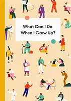 Que puis-je faire quand je serai grand ? Le guide des jeunes sur les carrières, l'argent et l'avenir - What Can I Do When I Grow Up?: A Young Person's Guide to Careers, Money - And the Future