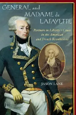 Le Général et Madame de Lafayette : Partenaires de la cause de la liberté dans les révolutions américaine et française - General and Madam de Lafayette: Partners in Liberty's Cause in the American and French Revolutions