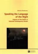 Speaking the Language of the Night ; Aspects of the Gothic in Selected Contemporary Novels (Parler le langage de la nuit ; aspects du gothique dans une sélection de romans contemporains) - Speaking the Language of the Night; Aspects of the Gothic in Selected Contemporary Novels