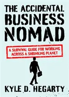 Le nomade professionnel accidentel : Un guide de survie pour travailler sur une planète qui se rétrécit - The Accidental Business Nomad: A Survival Guide for Working Across a Shrinking Planet