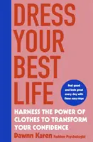 Habillez-vous au mieux - Exploitez le pouvoir des vêtements pour transformer votre confiance en vous - Dress Your Best Life - Harness the Power of Clothes To Transform Your Confidence