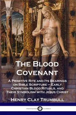 L'alliance du sang : Un rite primitif et ses rapports avec les Écritures bibliques - Les rites chrétiens primitifs du sang et leur symbolisme avec Jésus C - The Blood Covenant: A Primitive Rite and Its Bearings on Bible Scripture - Early Christian Blood Rituals, and Their Symbolism with Jesus C