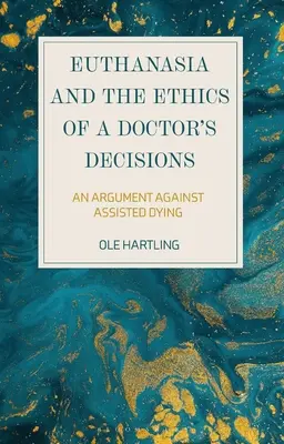 L'euthanasie et l'éthique des décisions du médecin : Un argument contre l'aide à la mort - Euthanasia and the Ethics of a Doctor's Decisions: An Argument Against Assisted Dying