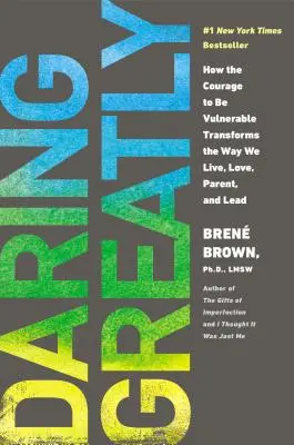 Daring Greatly : How the Courage to Be Vulnerable Transforms the Way We Live, Love, Parent, and Lead (Oser grandement : comment le courage d'être vulnérable transforme notre façon de vivre, d'aimer, d'être parent et de diriger) - Daring Greatly: How the Courage to Be Vulnerable Transforms the Way We Live, Love, Parent, and Lead