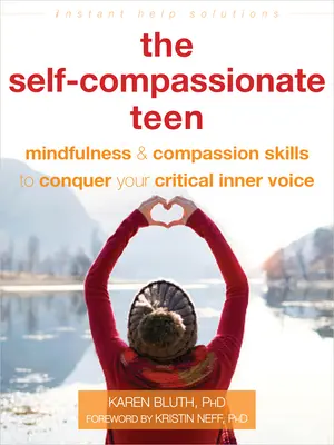 L'adolescent autocompassionné : Les compétences de la pleine conscience et de la compassion pour vaincre votre voix intérieure critique - The Self-Compassionate Teen: Mindfulness and Compassion Skills to Conquer Your Critical Inner Voice