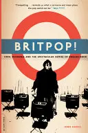 Britpop ! Cool Britannia et la fin spectaculaire du rock anglais - Britpop!: Cool Britannia and the Spectacular Demise of English Rock