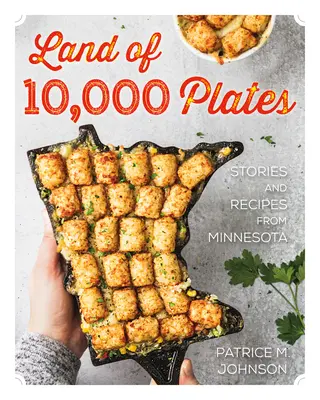 Le pays des 10 000 assiettes : Histoires et recettes du Minnesota - Land of 10,000 Plates: Stories and Recipes from Minnesota