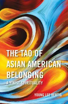 Le Tao de l'appartenance à l'Amérique asiatique : Une spiritualité yiniste - The Tao of Asian American Belonging: A Yinist Spirituality