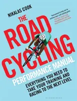 Le manuel de performance du cyclisme sur route : Tout ce dont vous avez besoin pour faire passer votre entraînement et vos courses au niveau supérieur - The Road Cycling Performance Manual: Everything You Need to Take Your Training and Racing to the Next Level