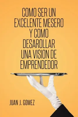 Comment devenir un excellent manager et comment désarçonner une vision d'entrepreneur - Como ser un excelente mesero y como desarollar una vision de emprendedor