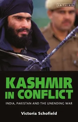 Le Cachemire en conflit : l'Inde, le Pakistan et la guerre sans fin - Kashmir in Conflict: India, Pakistan and the Unending War