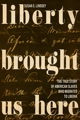 La liberté nous a amenés ici : L'histoire vraie des esclaves américains qui ont émigré au Libéria - Liberty Brought Us Here: The True Story of American Slaves Who Migrated to Liberia