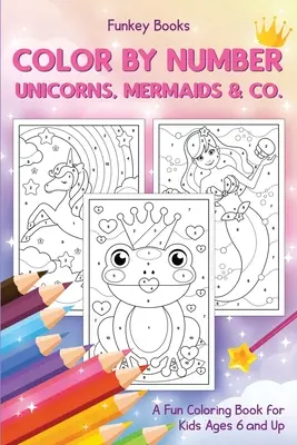 Coloriez par numéro - Licornes, sirènes et Cie.. : Un livre de coloriage amusant pour les enfants de 6 ans et plus - Color by Number - Unicorns, Mermaids & Co.: A Fun Coloring Book for Kids Ages 6 and Up